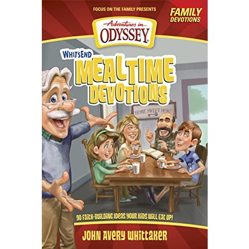 Whit's End Mealtime Devotions: 90 Faith-Building Ideas Your Kids Will Eat Up! (Adventures in Odyssey Books)
