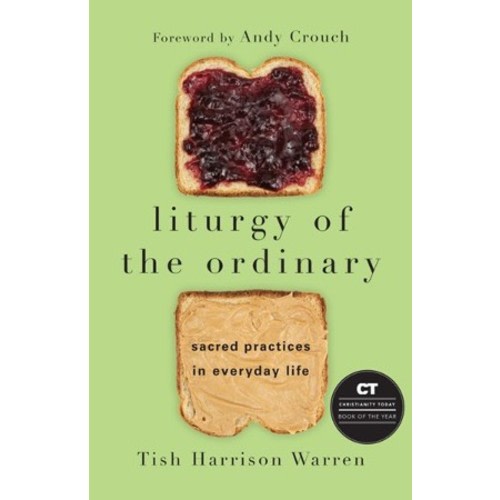 Liturgy of the Ordinary: Sacred Practices in Everyday Life: Tish Harrison Warren: 9780830846788 - Christianbook.com