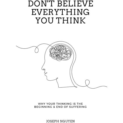 Don't Believe Everything You Think: Why Your Thinking Is The Beginning & End Of Suffering (Beyond Suffering) Paperback – March 28, 2022