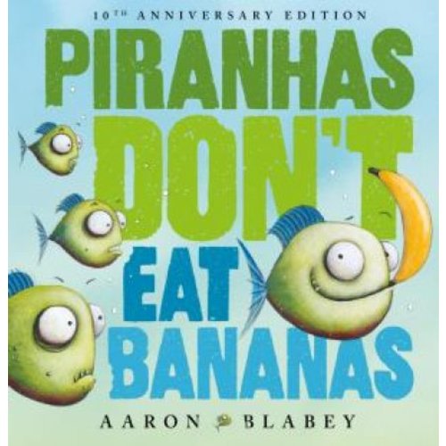 Piranhas Don't Eat Bananas (10th Anniversary Edition) by Aaron Blabey - 9781761528903