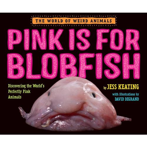 Pink Is For Blobfish: Discovering the World's Perfectly Pink Animals (The World of Weird Animals)