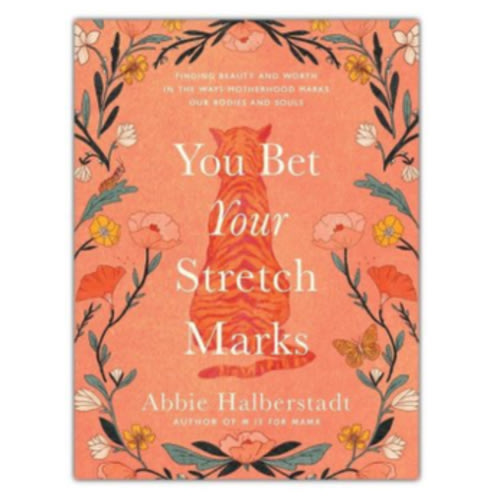 You Bet Your Stretch Marks: Finding Beauty and Worth in the Ways Motherhood Marks Our Bodies and Souls: Abbie Halberstadt: 9780736986779 - Christianbook.com