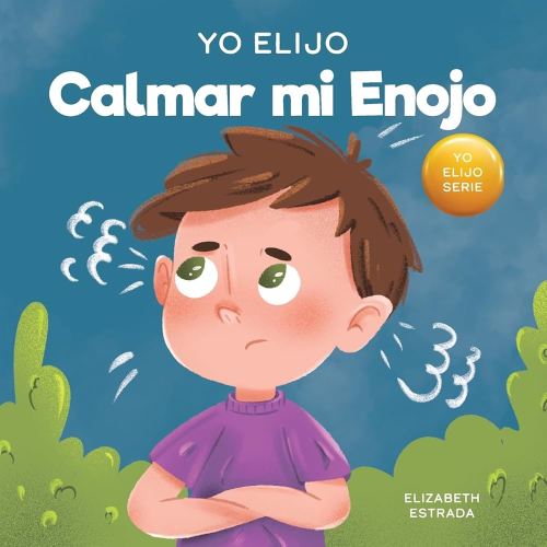 Yo Elijo calmar mi enojo: Un libro colorido e ilustrado sobre el manejo de la ira y los sentimientos y emociones difíciles (Teacher and Therapist Toolbox: I Choose) (Spanish Edition)