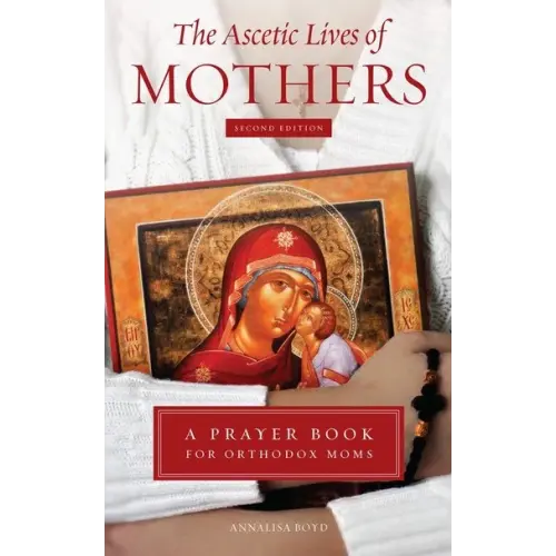 The Ascetic Lives of Mothers: A Prayer Book for Orthodox Moms (Second Edition) — Draw Near Designs