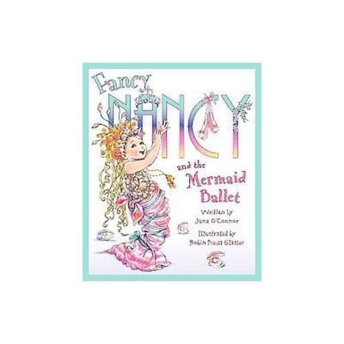 Fancy Nancy and the Mermaid Ballet ( Fancy Nancy) (Hardcover) by Jane O'Connor