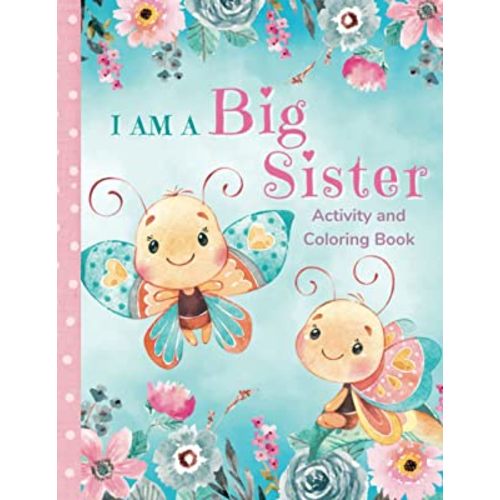 I am a Big Sister Activity and Coloring Book: Fun Activities and Stories that Celebrate the New Big Sister's Role and Her Special Relationship with the New Baby