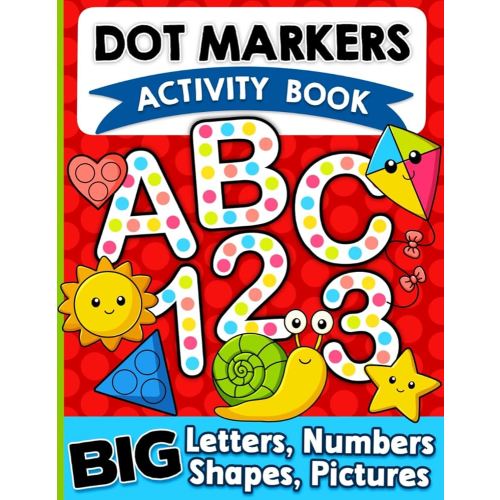 Dot Markers Activity Book: Letters, Numbers and Shapes