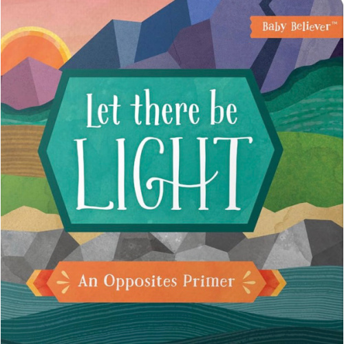Let There Be Light: An Opposites Primer (Baby Believer)