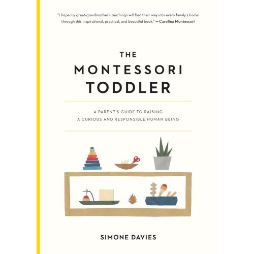 The Montessori Toddler: A Parent's Guide to Raising a Curious and Responsible Human Being (The Parents' Guide to Montessori, 1)