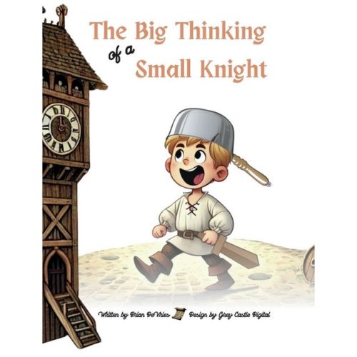 The Big Thinking of a Small Knight - by Brian J DeVries (Hardcover)