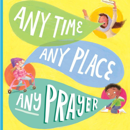 Any Time, Any Place, Any Prayer Storybook: A True Story of How You Can Talk With God (Illustrated Bible book to gift kids ages 3-6 and help them to pray) (Tales That Tell the Truth)