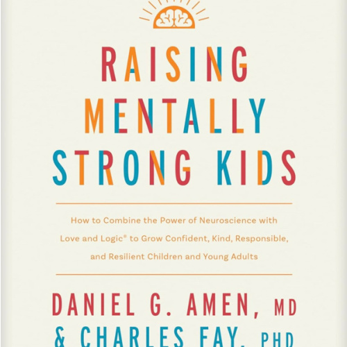 Raising Mentally Strong Kids: How to Combine the Power of Neuroscience with Love and Logic to Grow Confident, Kind, Responsible, and Resilient Children and Young Adults