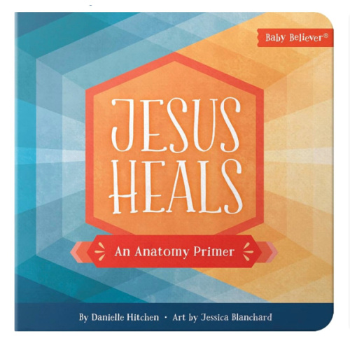 Jesus Heals: An Anatomy Primer (Baby Believer)