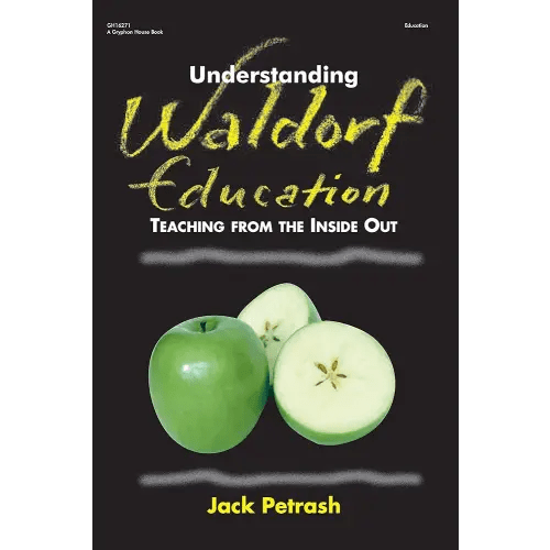 Understanding Waldorf Education: Teaching from the Inside Out