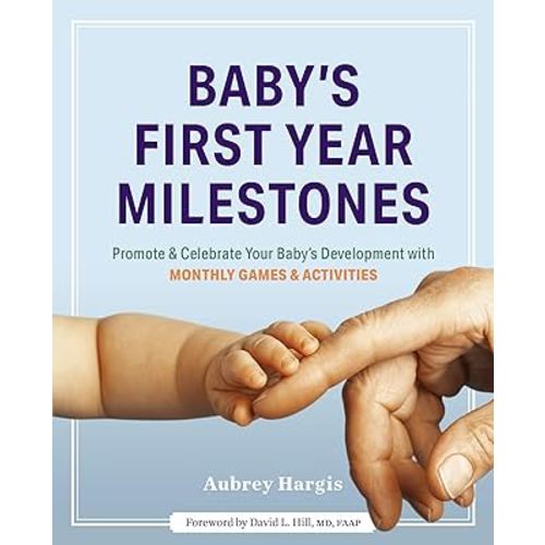 Baby's First Year Milestones: 150 Games and Activities to Promote and Celebrate Your Baby's Development