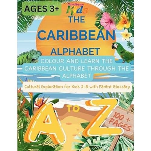 The Caribbean Alphabet: Colour and Learn the Caribbean Culture Through the Alphabet. Cultural Exploration for Kids 3-8 with Parent Glossary: 100+page ... and Writing Practice with Parent Guide.