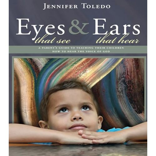 Eyes that See and Ears that Hear: A parent's guide to teaching their children how to hear the voice of God Paperback – December 12, 2024