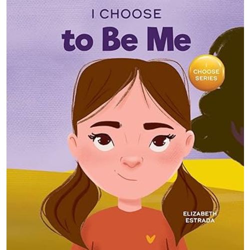 I Choose to Be Me: A Rhyming Picture Book About Believing in Yourself and Developing Confidence in Your Own Skin (Teacher and Therapist Toolbox: I Choose)