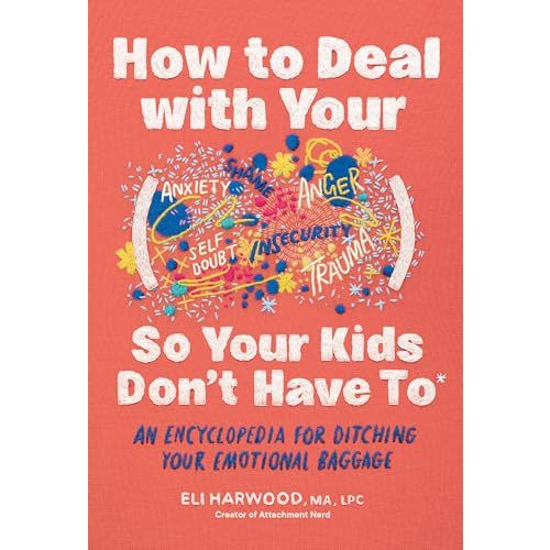 How to Deal with Your ____ So Your Kids Don't Have to: An Encyclopedia for Ditching Your Emotional Baggage (Parenting Book Series)