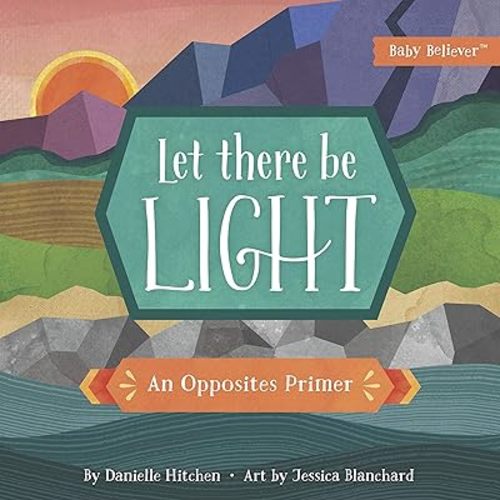 Let There Be Light: An Opposites Primer (Baby Believer) Board book – Illustrated, October 2, 2018