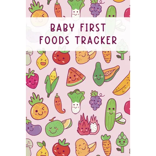 Baby First Foods Tracker: Baby First Foods Log for Tracking Baby First Foods and Documenting Any Allergies, Symptoms, and Their Reactions | Includes Foods Chart/Checklist
