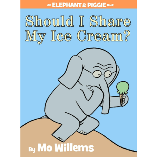 Should I Share My Ice Cream? An Elephant and Piggie Book