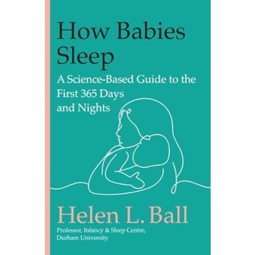 How Babies Sleep : A Science-based Guide to the First 365 Days and Nights by Ball, Helen L.: As New (2025) | GreatBookPrices