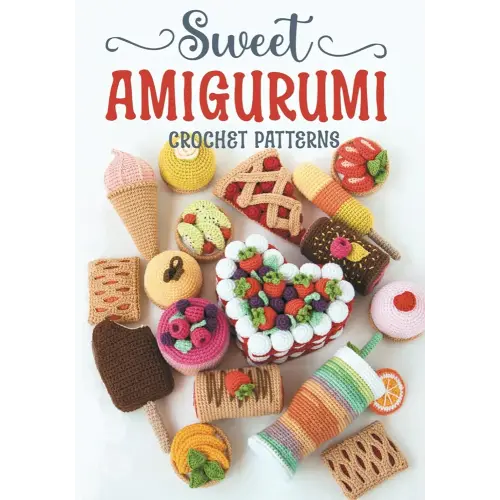 Sweet Amigurumi Crochet Patterns: Adorable Crochet Projects for Dessert-Themed Amigurumi Masterpieces