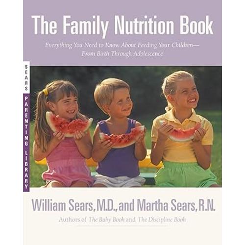 The Family Nutrition Book: Everything You Need to Know About Feeding Your Children - From Birth through Adolescence