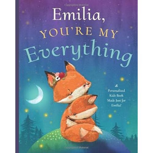 Emilia, You’re My Everything: A Personalized Kids Book Just for Emilia! (Personalized Children’s Book Gift for Baby Showers and Birthdays)