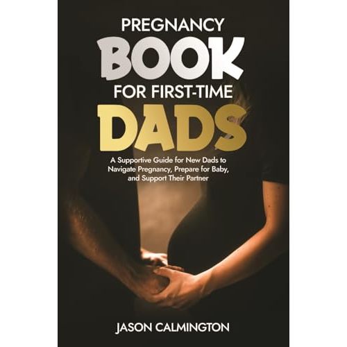Pregnancy Book for First-Time Dads: A Supportive Guide for New Dads to Navigate Pregnancy, Prepare for Baby, and Support Their Partner (The Confident Dad Series)