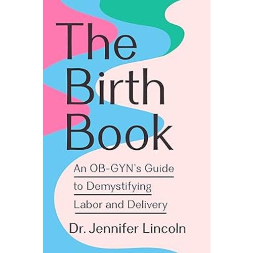 The Birth Book: An OB-GYN's Guide to Demystifying Labor and Delivery