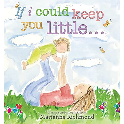 If I Could Keep You Little...: A Baby Book About a Parent's Love (Gifts for Babies and Toddlers, Gifts for Mother's Day, Gifts for Father's Day) (Marianne Richmond)