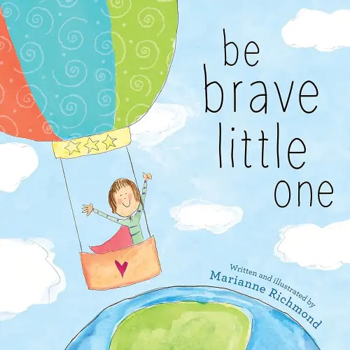 Be Brave Little One: An Inspiring Book About Courage For Babies, Baby Showers, Graduation And More