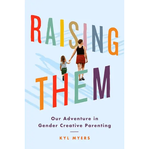 Raising Them: Our Adventure in Gender Creative Parenting