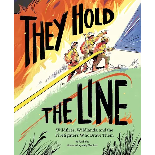 They Hold the Line: Wildfires, Wildlands, and the Firefighters Who Brave Them