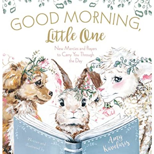 Good Morning, Little One: New Mercies and Prayers to Carry You Through the Day (Darling Animals in Bloom)