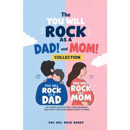The You Will Rock As a Dad! and You Will Rock As a Mom! Collection: The Expert Guide to First-Time Pregnancy and Everything New Parents Need to Know (You Will Rock Series)