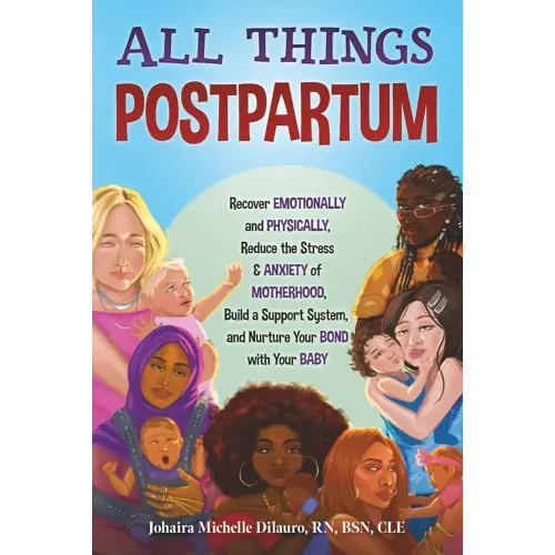 All Things Postpartum: Recover Emotionally and Physically, Reduce the Stress & Anxiety of Motherhood, Build a Support System, and Nurture Your Bond with Your Baby