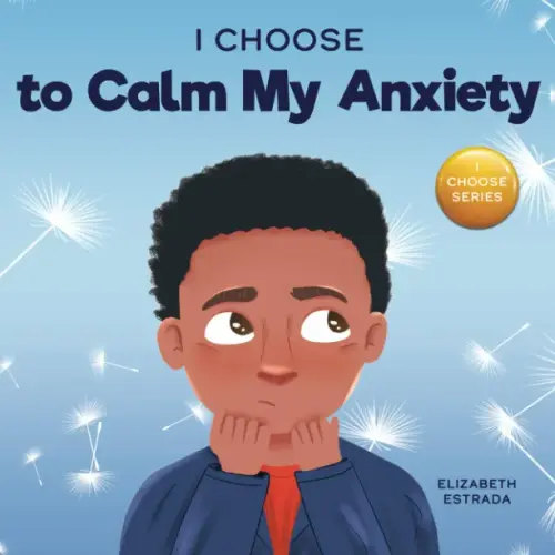 I Choose to Calm My Anxiety: A Colorful, Picture Book About Soothing Strategies for Anxious Children (Teacher and Therapist Toolbox: I Choose)
