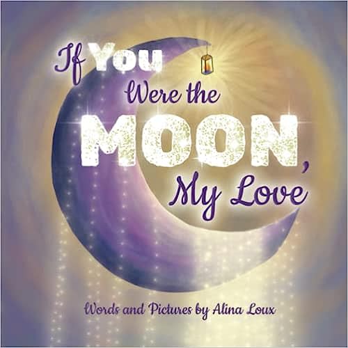 If You Were the Moon, My Love: A Heartfelt Rhyming Lullaby Expressing Your Love for Your Little