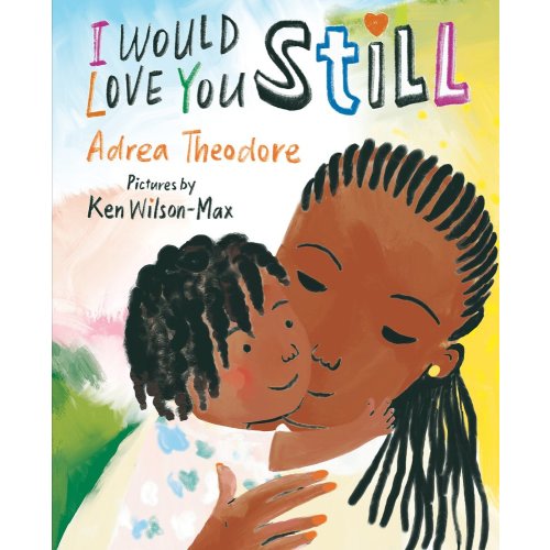 I Would Love You Still a book by Adrea Theodore and Ken Wilson-Max - Bookshop.org US