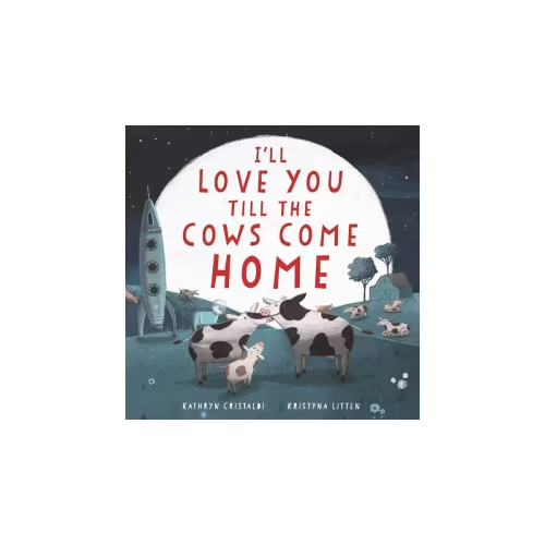 I'll Love You Till the Cows Come Home: A Tender and Funny Picture Book about Unconditional Family Bonds, for Kids (ages 4-8)