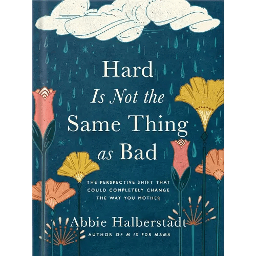 Hard Is Not the Same Thing as Bad: Christian Parenting Book for Moms Finding Purpose and Peace Through Motherhood Struggles