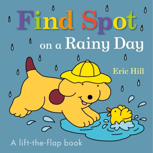 Find Spot On A Rainy Day: A Lift-the-flap Book Book By Eric Hill, (Board Book) | Indigo