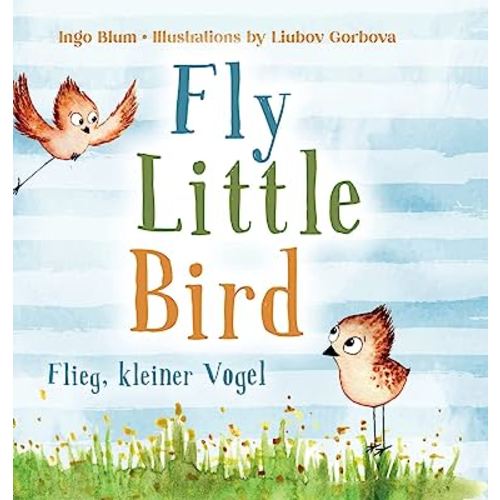 Fly, Little Bird - Flieg, kleiner Vogel: Bilingual children's picture book in English-German