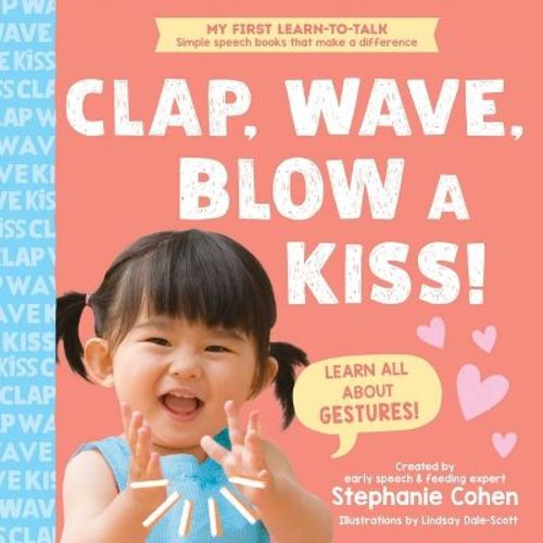 Clap, Wave, Blow a Kiss! - (My First Learn-To-Talk Books) by Stephanie Cohen (Board Book)
