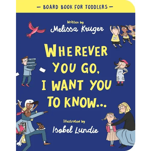 Wherever You Go, I Want You To Know Board Book (Beautiful illustrated Christian book gift for kids/ toddlers ages 2-4, for birthdays, Christmas, ... baby shower or gender-reveal party)