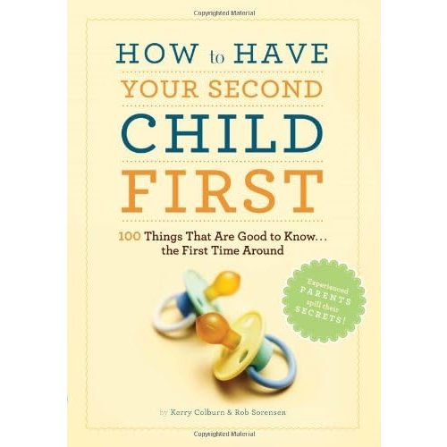 How to Have Your Second Child First: 100 Things That Would Have Been Good to Know--The First Time Around Paperback – March 31, 2010