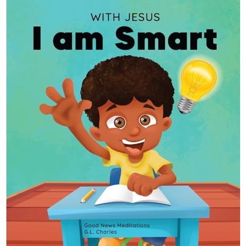 With Jesus I am Smart: A Christian children's book to help kids see Jesus as their source of wisdom and intelligence; ages 4-6, 6-8, 8-10